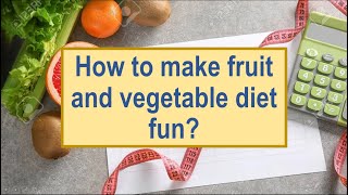 How to make fruit and vegetable diet fun [upl. by Llezo]