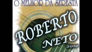 O Melhor da Seresta com Roberto Neto  Só Sucessos [upl. by Beker874]