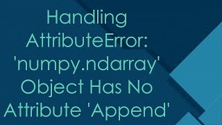 Handling AttributeError numpyndarray Object Has No Attribute Append [upl. by Norraa]