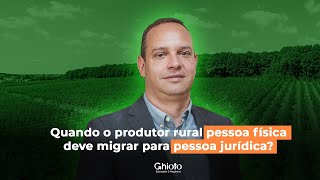 Quando o produtor rural deve migrar de pessoa física para jurídica [upl. by Nallad]