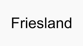 How to pronounce Friesland [upl. by Otrebron]