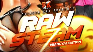 Raw Steam Mix Part 7 🥵🥵 Soca amp Dancehall Trinibad  Selectakai Bad Gyal Edition [upl. by Gnidleif]