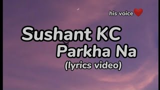 Sushant KC  Parkha Na  Lyrics Video [upl. by Ardnnek192]