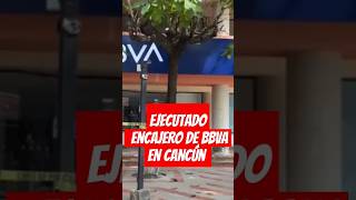 Ejecutan a hombre en los cajeros automáticos de BBVA de Cancún México Short Viral [upl. by Giuditta]