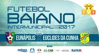 Eunápolis x Euclides da Cunha  AO VIVO  FINAL do Campeonato Intermunicipal 2017 [upl. by Arrais260]