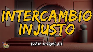 Ivan Cornejo  Intercambio Injusto Letra  Lyrics [upl. by Ram]