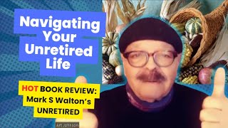 Navigating Your Unretired Life  A HOT Book Review  Mark S Waltons UNRETIRED [upl. by Tildi]