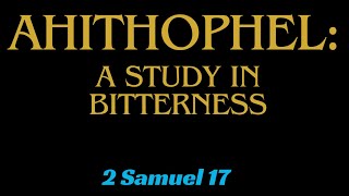 2 Samuel 17  Ahithophel  A Study in Bitterness [upl. by Roderigo]