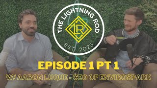 The Lightning Rod Episode 1 Part 1  Aaron Luque CEO of EnviroSpark Energy Solutions [upl. by Ahsekam47]