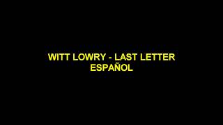 Witt Lowry  Last Letter español [upl. by Cecilio290]