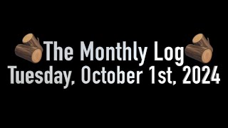 The Monthly Log Tuesday October 1st 2024 [upl. by Salita284]