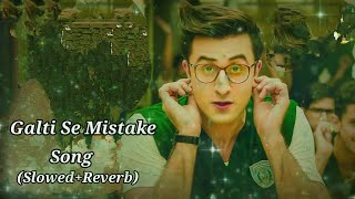 Jagga Jasoos Galri Se Mistake Song SlowedReverb Ranbir Katrina Pritam Arijit Singh Amit Amitabh [upl. by Leahcim633]