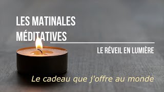 Les Matinales Méditatives  Le cadeau que joffre au monde [upl. by Nnaynaffit]