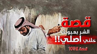 1052  قصة الشر بعيونك خلني اصلي [upl. by Gant576]