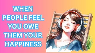 When People Feel You Owe Them Your Happiness [upl. by Roper]