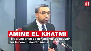 Amine El Khatmi  « Il y a une prise de conscience du pouvoir sur le communautarisme » [upl. by Enimrac]