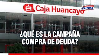 🔴🔵Caja Huancayo ¿Qué es la campaña compra de deuda y quiénes pueden acceder [upl. by Akemak247]