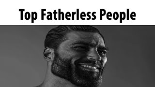 Top Fatherless People [upl. by Andra]