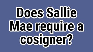 Does Sallie Mae require a cosigner [upl. by Eatnahc]