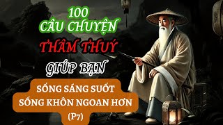 100 câu chuyện THÂM THUÝ  Giúp bạn TỈNH NGỘ  Sống KHÔN NGOAN  Triết Lý Nhân Sinh P7 [upl. by Adnolat]