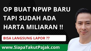 BARU BUAT NPWP TAPI HARTA SUDAH MILIARAN  JANGAN LANGSUNG LAPOR  INI STRATEGINYA GUYS [upl. by Ahsym]