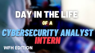 A DAY IN THE LIFE OF A CYBERSECURITY ANALYST INTERN  Work From Home  Quarantine Edition [upl. by Enelaehs866]