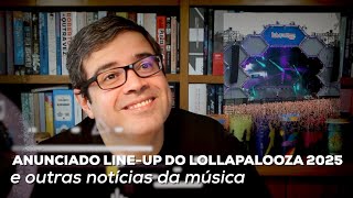 Anunciado lineup do Lollapalooza 2025 e outras notícias da música  Notícias  Alta Fidelidade [upl. by Grizel600]