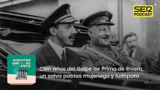 Acontece que no es poco  Cien años del Golpe de Primo de Rivera salva patrias mujeriego y ludópata [upl. by Kurr]