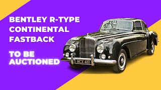 Bentley RType Continental Fastback to be Auctioned it was the fastest 4seater Car in the 1950s [upl. by Adyam]