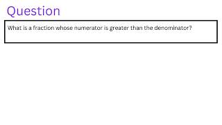 What is a fraction whose numerator is greater than the denominator [upl. by Edac960]