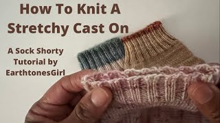 How To Knit A Stretchy Cast On A Sock Shorty Tutorial by EarthtonesGirl [upl. by Schild906]