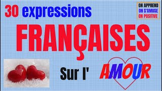 Dire LAMOUR avec ces 30 Expressions idiomatiques françaises imagées [upl. by Annaicul319]