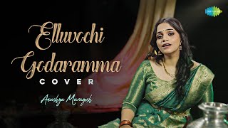 Elluvochi Godaramma  Cover  Anushya Murugesh  K Chakravarthy [upl. by Riek681]