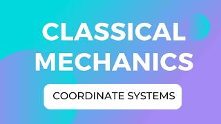 PART 1 COORDINATE SYSTEMS  CLASSICAL MECHANICS [upl. by Waring]