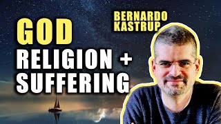 The Nature of Reality Bernardo Kastrup on God Suffering and Religion [upl. by Tori714]