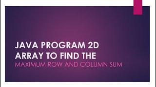 Java Program Finding Maximum Row Sum and Maximum Column Sum in a 2D Array [upl. by Bonina]