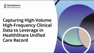 Capturing HighVolume HighFrequency Clinical Data to Leverage in HealthShare Unified Care Record [upl. by Ztnaj]