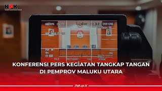 PENINDAKAN KONFERENSI PERS KEGIATAN TANGKAP TANGAN DI PEMERINTAH PROVINSI MALUKU UTARA [upl. by Tildy]