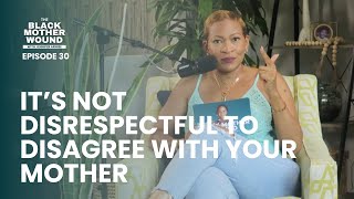 Ep 030 Its Not Disrespectful to Disagree with Your Mother [upl. by Lledra]