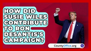 How Did Susie Wiles Contribute to Ron DeSantiss Campaign  CountyOfficeorg [upl. by Jones]