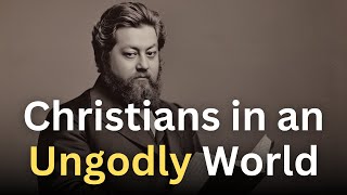 When Christians Live in an Ungodly World  Charles Spurgeon Devotional  quotMorning and Eveningquot [upl. by Irved]