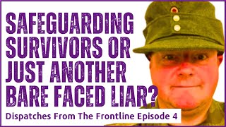 Dispatches From The Frontline  Episode 4  Safeguarding Survivors or Just Another Bare Faced Liar [upl. by Mensch]