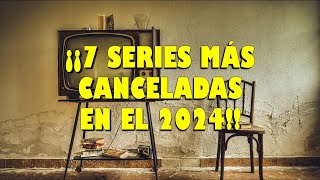 ¡¡7 SERIES MÁS CANCELADAS EN EL 2024 [upl. by Ablem671]