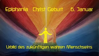 Epiphanias  Christ Geburt – Das Urbild des zukünftigen wahren MenschenSeins [upl. by Ailongam]