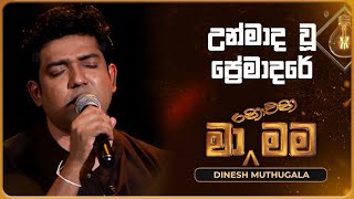 Unmada Wu Premadare උන්මාද වූ ප්‍රේමාදරේ  Dinesh Muthugala  Ma Nowana Mama  TV Derana [upl. by Agathe]