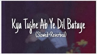 Kya Tujhe Ab Ye Dil Bataye SlowedReverbed [upl. by Alema]