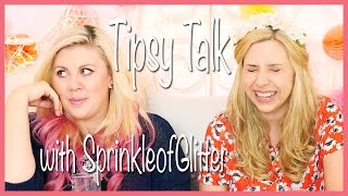 Tipsy Talk with SprinkleofGlitter Again [upl. by Nerrej]