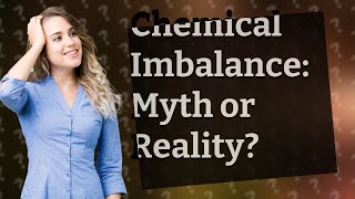 Is the Chemical Imbalance Theory a Myth or Reality [upl. by Eveneg684]