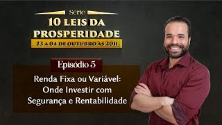 10 LEIS DA PROSPERIDADE AULA 5  Renda Fixa ou Variável Onde Investir com Segurança e Rentabilidade [upl. by Francie]