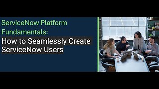 ServiceNow Platform Fundamentals How to Seamlessly Create ServiceNow Users [upl. by Banyaz]